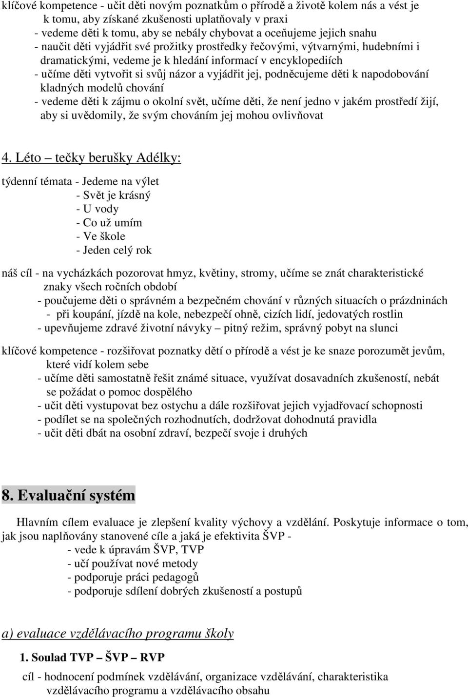 vyjádřit jej, podněcujeme děti k napodobování kladných modelů chování - vedeme děti k zájmu o okolní svět, učíme děti, že není jedno v jakém prostředí žijí, aby si uvědomily, že svým chováním jej