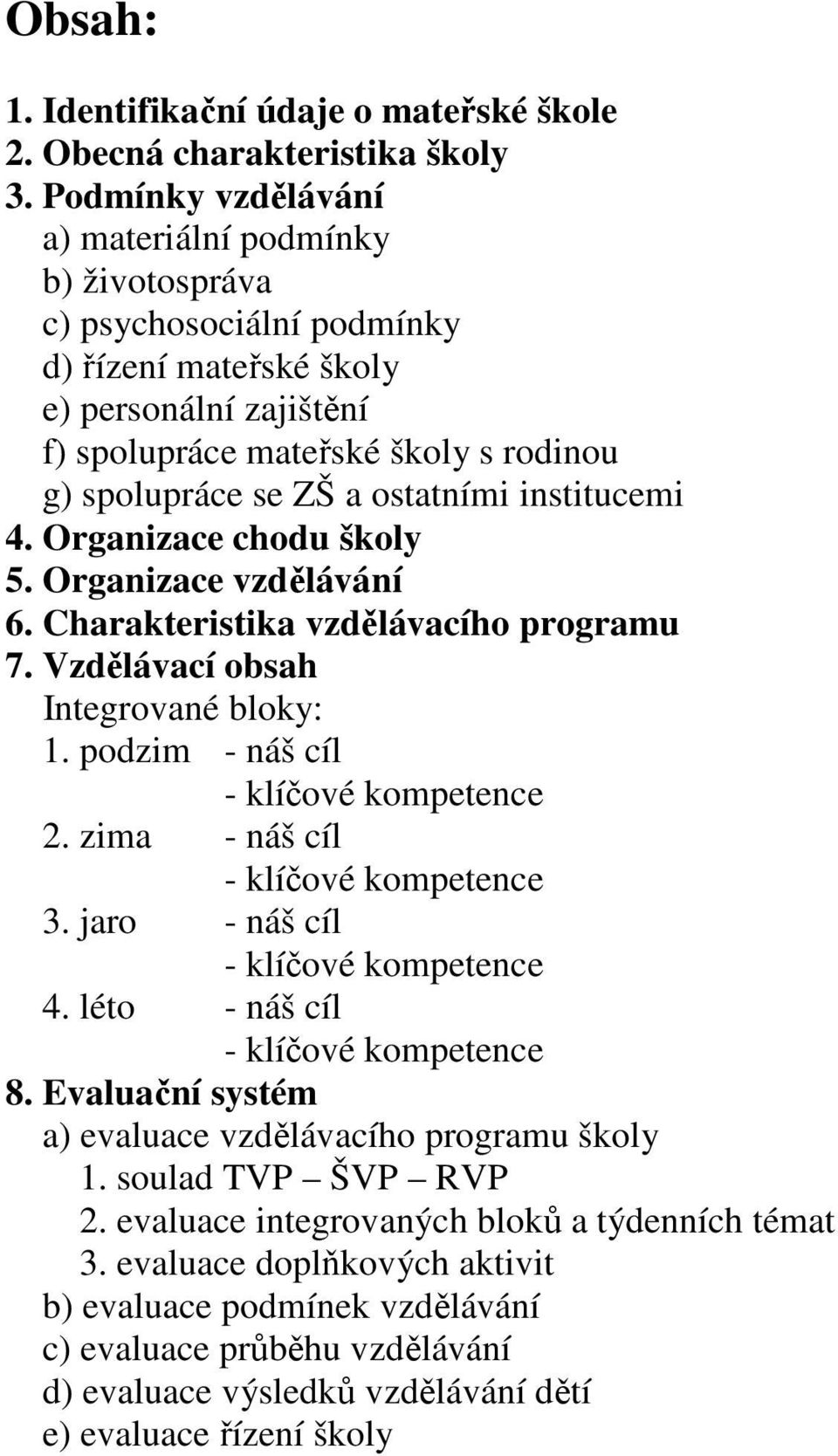 ostatními institucemi 4. Organizace chodu školy 5. Organizace vzdělávání 6. Charakteristika vzdělávacího programu 7. Vzdělávací obsah Integrované bloky: 1. podzim - náš cíl - klíčové kompetence 2.