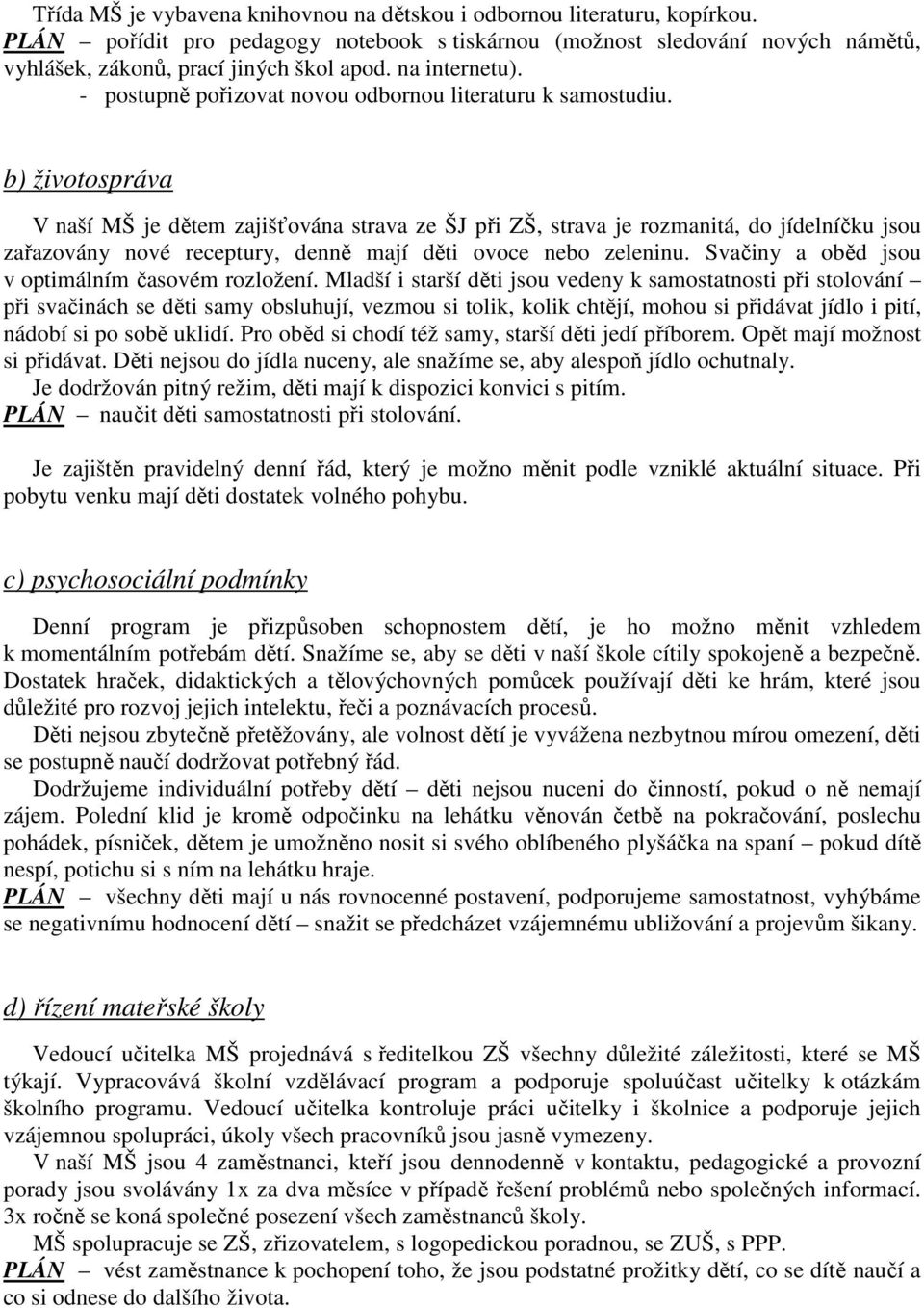 b) životospráva V naší MŠ je dětem zajišťována strava ze ŠJ při ZŠ, strava je rozmanitá, do jídelníčku jsou zařazovány nové receptury, denně mají děti ovoce nebo zeleninu.