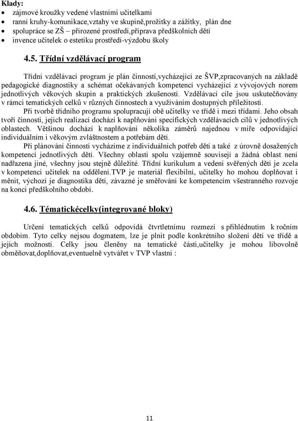 Třídní vzdělávací program Třídní vzdělávací program je plán činností,vycházející ze ŠVP,zpracovaných na základě pedagogické diagnostiky a schémat očekávaných kompetencí vycházející z vývojových norem