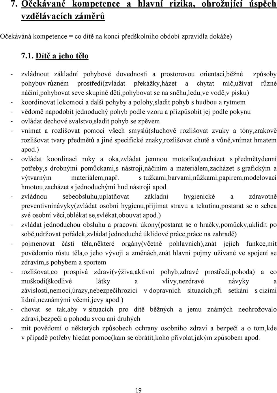 dětí,pohybovat se na sněhu,ledu,ve vodě,v písku) - koordinovat lokomoci a další pohyby a polohy,sladit pohyb s hudbou a rytmem - vědomě napodobit jednoduchý pohyb podle vzoru a přizpůsobit jej podle