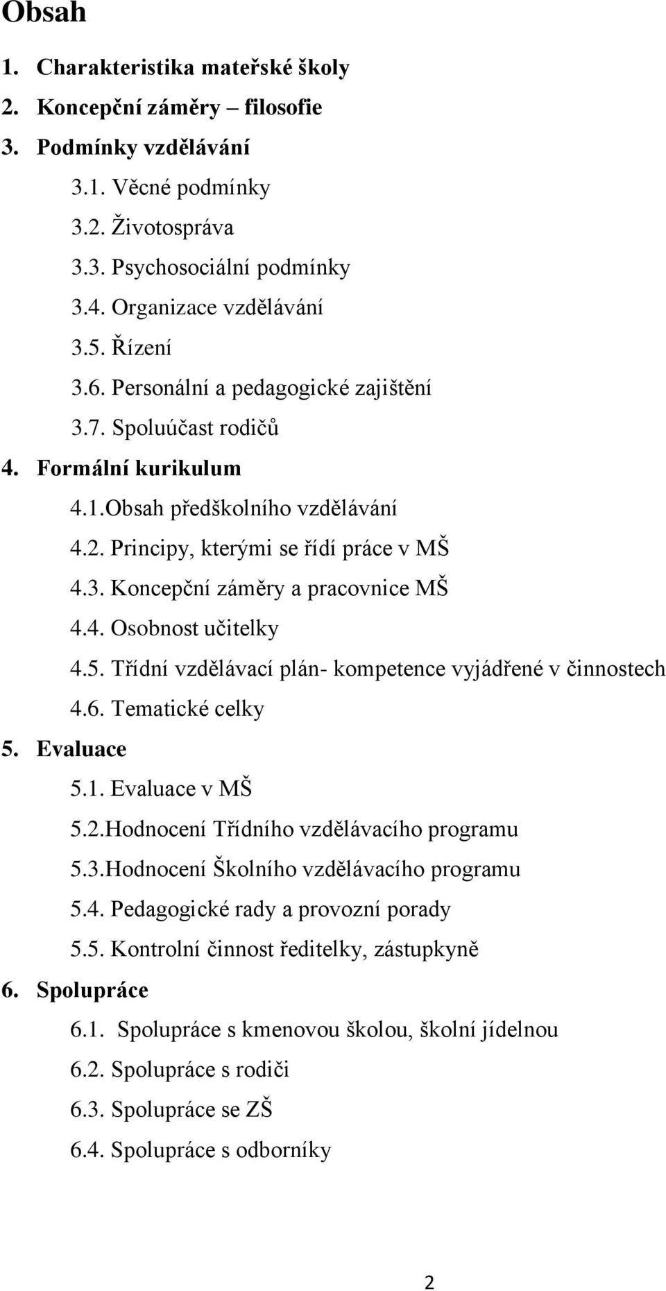 4. Osobnost učitelky 4.5. Třídní vzdělávací plán- kompetence vyjádřené v činnostech 4.6. Tematické celky 5. Evaluace 5.1. Evaluace v MŠ 5.2.Hodnocení Třídního vzdělávacího programu 5.3.