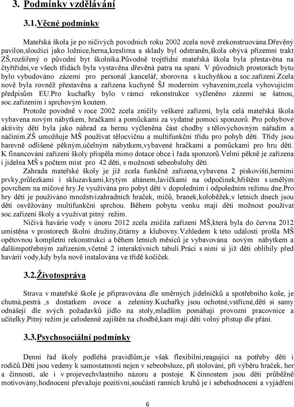 původně trojtřídní mateřská škola byla přestavěna na čtyřtřídní,ve všech třídách byla vystavěna dřevěná patra na spaní.