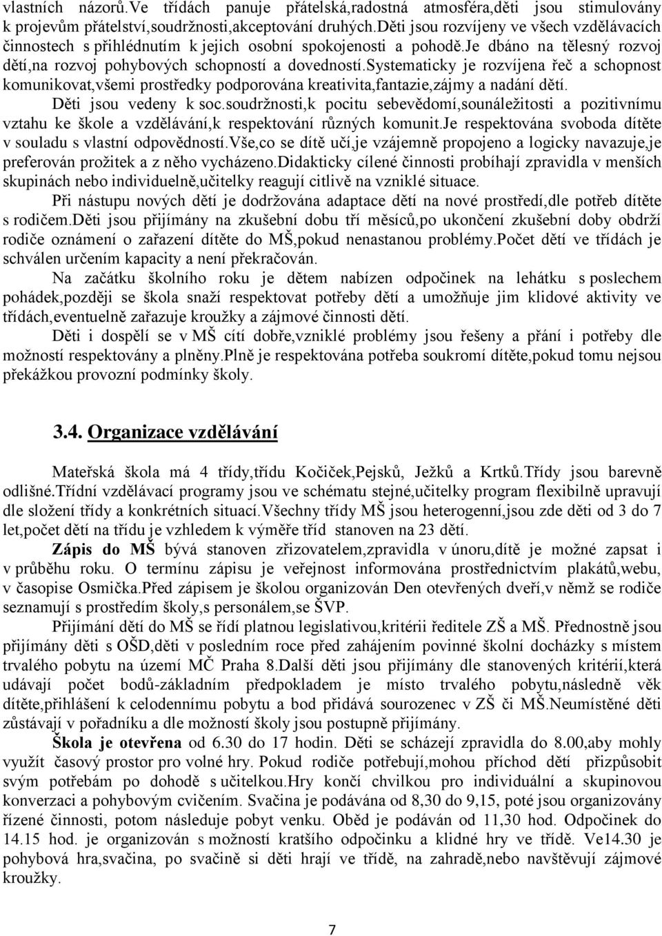 systematicky je rozvíjena řeč a schopnost komunikovat,všemi prostředky podporována kreativita,fantazie,zájmy a nadání dětí. Děti jsou vedeny k soc.