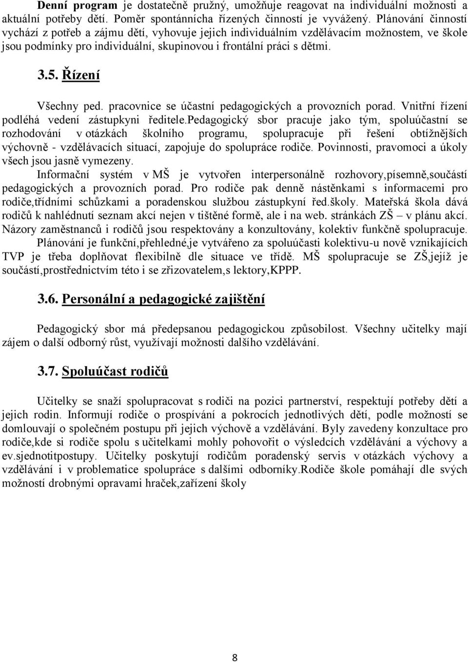 Řízení Všechny ped. pracovnice se účastní pedagogických a provozních porad. Vnitřní řízení podléhá vedení zástupkyni ředitele.