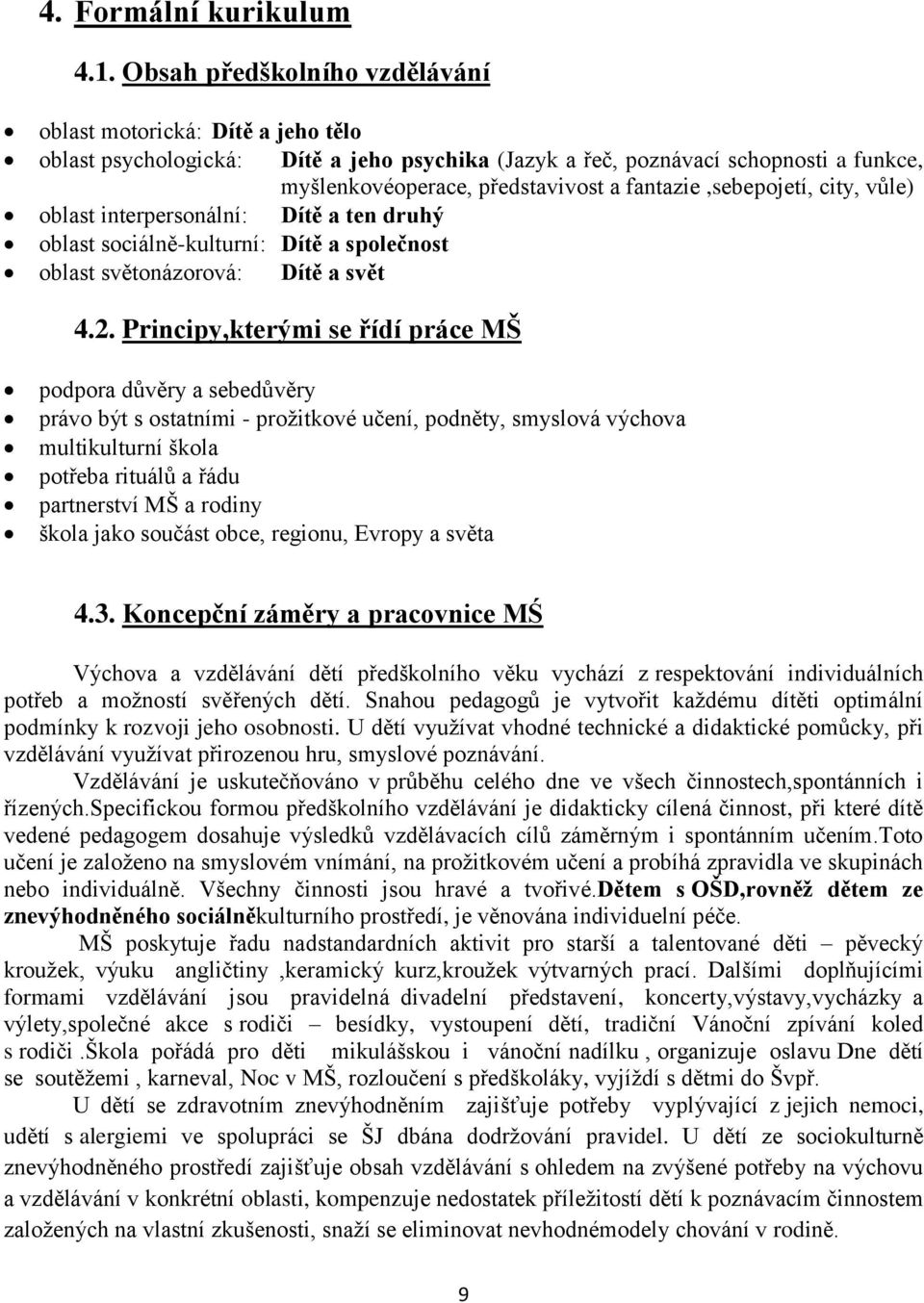 fantazie,sebepojetí, city, vůle) oblast interpersonální: Dítě a ten druhý oblast sociálně-kulturní: Dítě a společnost oblast světonázorová: Dítě a svět 4.2.