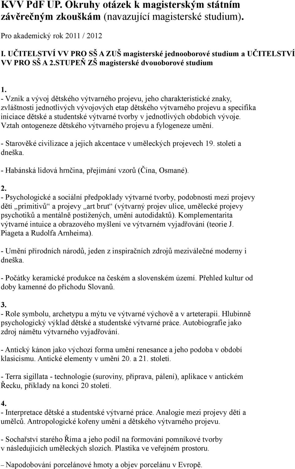 - Vznik a vývoj dětského výtvarného projevu, jeho charakteristické znaky, zvláštnosti jednotlivých vývojových etap dětského výtvarného projevu a specifika iniciace dětské a studentské výtvarné tvorby