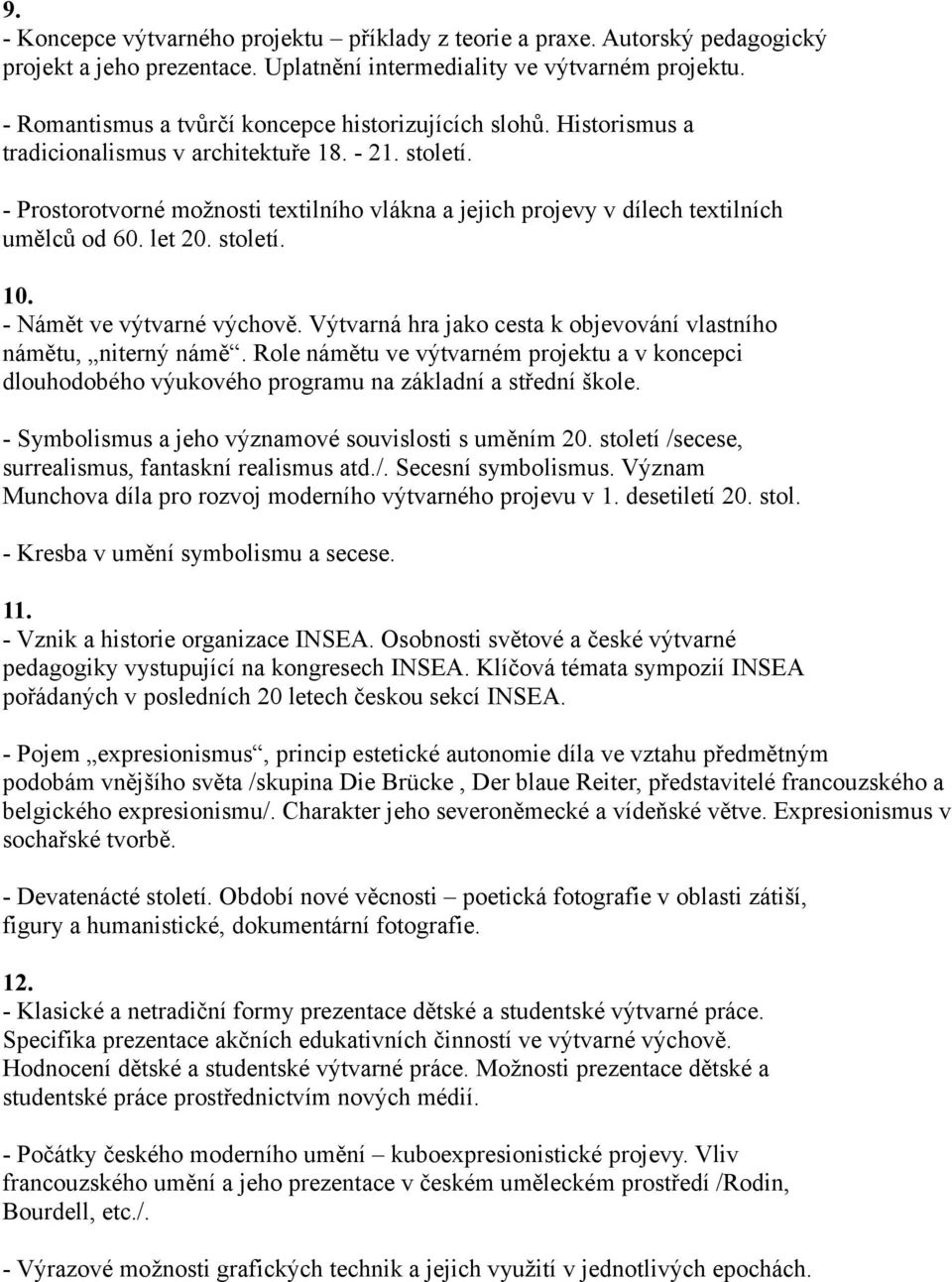 - Prostorotvorné možnosti textilního vlákna a jejich projevy v dílech textilních umělců od 60. let 20. století. 10. - Námět ve výtvarné výchově.