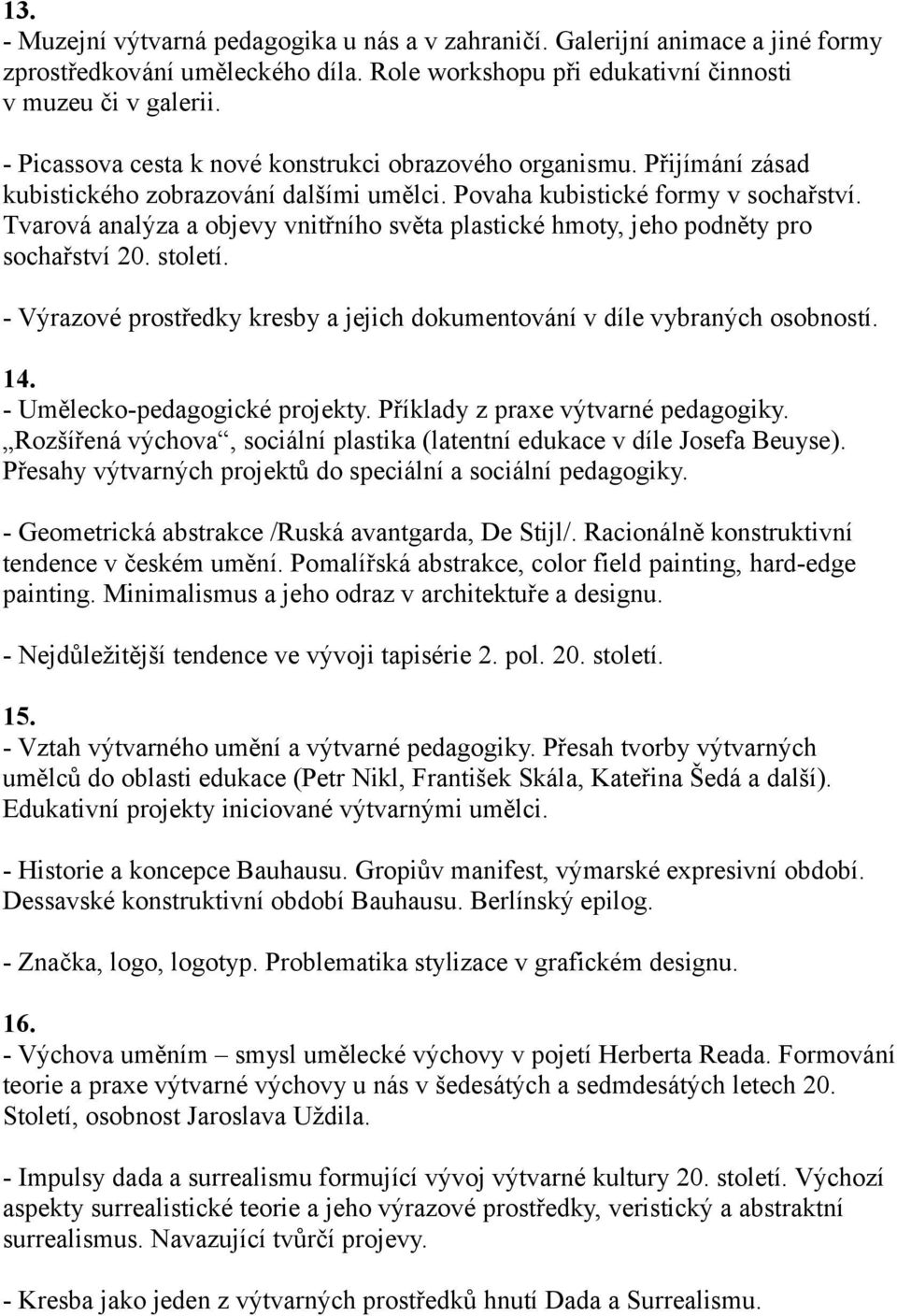 Tvarová analýza a objevy vnitřního světa plastické hmoty, jeho podněty pro sochařství 20. století. - Výrazové prostředky kresby a jejich dokumentování v díle vybraných osobností. 14.