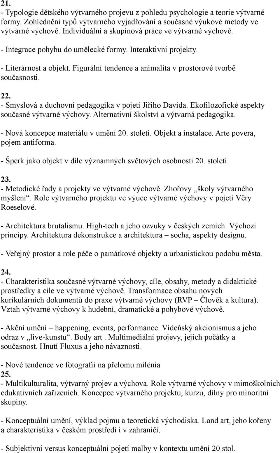 22. - Smyslová a duchovní pedagogika v pojetí Jiřího Davida. Ekofilozofické aspekty současné výtvarné výchovy. Alternativní školství a výtvarná pedagogika. - Nová koncepce materiálu v umění 20.