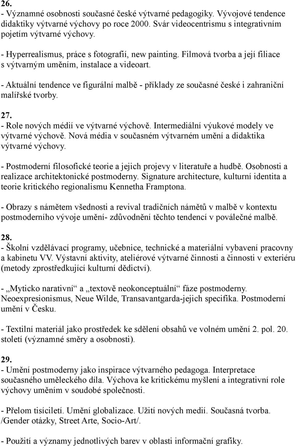 - Aktuální tendence ve figurální malbě - příklady ze současné české i zahraniční malířské tvorby. 27. - Role nových médií ve výtvarné výchově. Intermediální výukové modely ve výtvarné výchově.