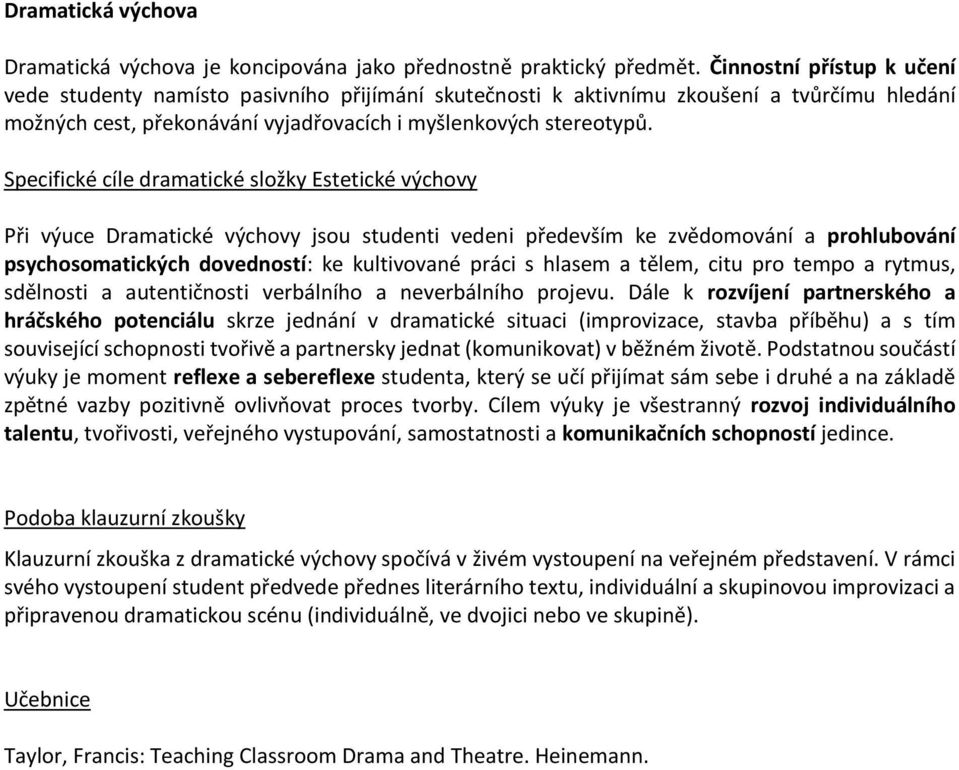 Specifické cíle dramatické složky Estetické výchovy Při výuce Dramatické výchovy jsou studenti vedeni především ke zvědomování a prohlubování psychosomatických dovedností: ke kultivované práci s