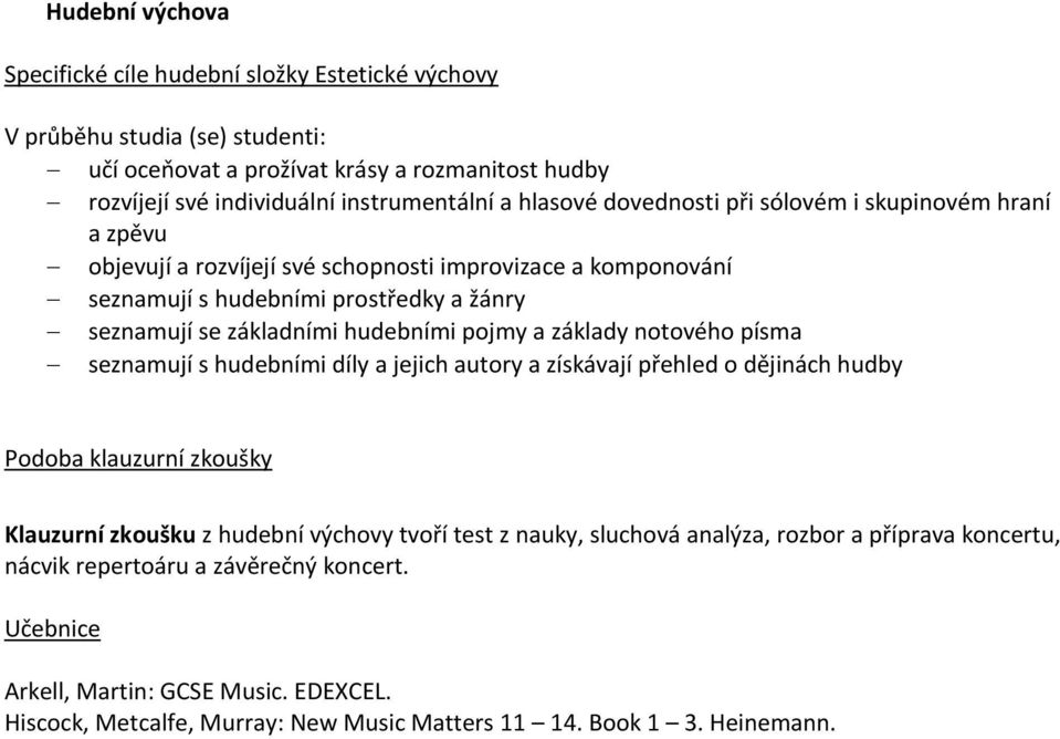 pojmy a základy notového písma seznamují s hudebními díly a jejich autory a získávají přehled o dějinách hudby Podoba klauzurní zkoušky Klauzurní zkoušku z hudební výchovy tvoří test z nauky,