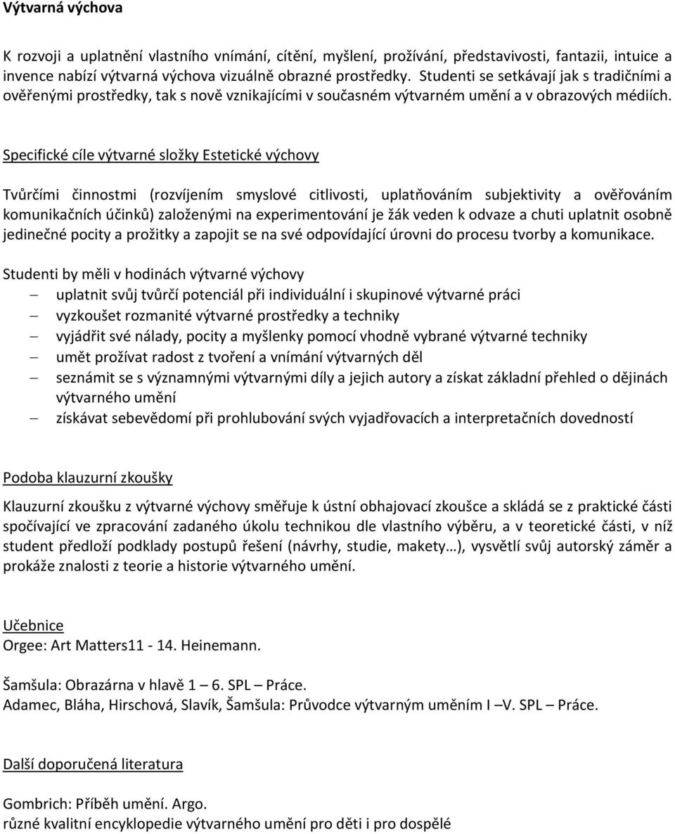 Specifické cíle výtvarné složky Estetické výchovy Tvůrčími činnostmi (rozvíjením smyslové citlivosti, uplatňováním subjektivity a ověřováním komunikačních účinků) založenými na experimentování je žák