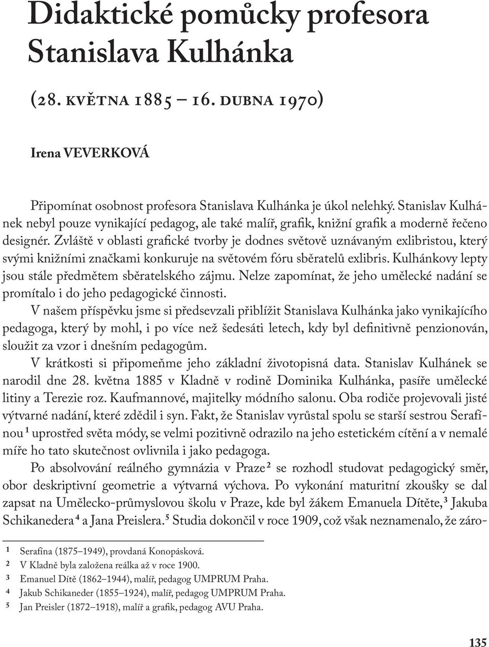 Zvláště v oblasti grafické tvorby je dodnes světově uznávaným exlibristou, který svými knižními značkami konkuruje na světovém fóru sběratelů exlibris.