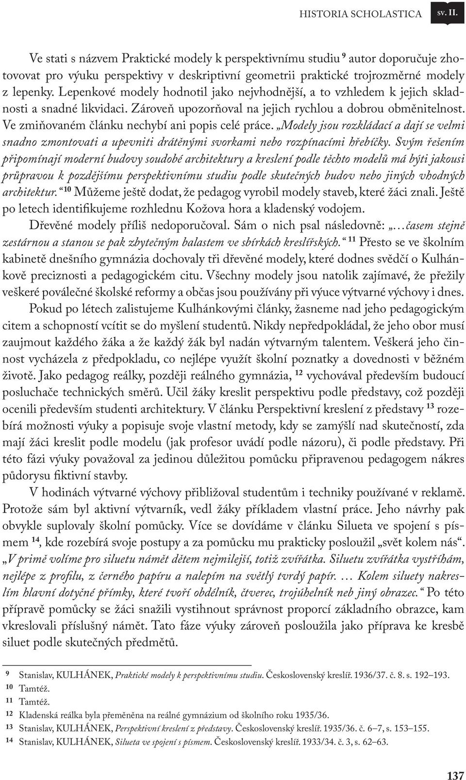 Lepenkové modely hodnotil jako nejvhodnější, a to vzhledem k jejich skladnosti a snadné likvidaci. Zároveň upozorňoval na jejich rychlou a dobrou obměnitelnost.