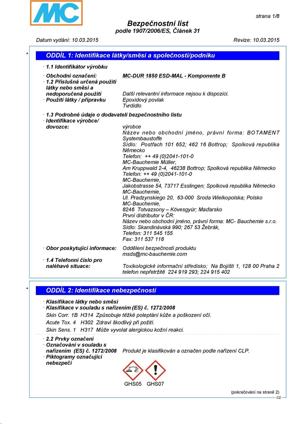 3 Podrobné údaje o dodavateli bezpečnostního listu Identifikace výrobce/ dovozce: výrobce Název nebo obchodní jméno, právní forma: BOTAMENT Systembaustoffe Sídlo: Postfach 101 652; 462 16 Bottrop;