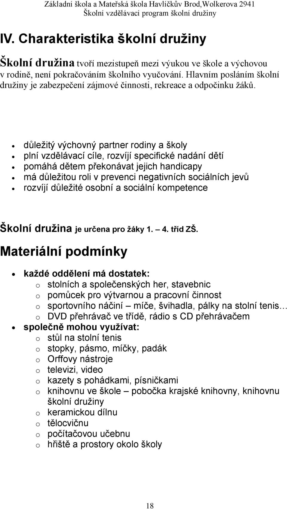 důležitý výchovný partner rodiny a školy plní vzdělávací cíle, rozvíjí specifické nadání dětí pomáhá dětem překonávat jejich handicapy má důležitou roli v prevenci negativních sociálních jevů rozvíjí