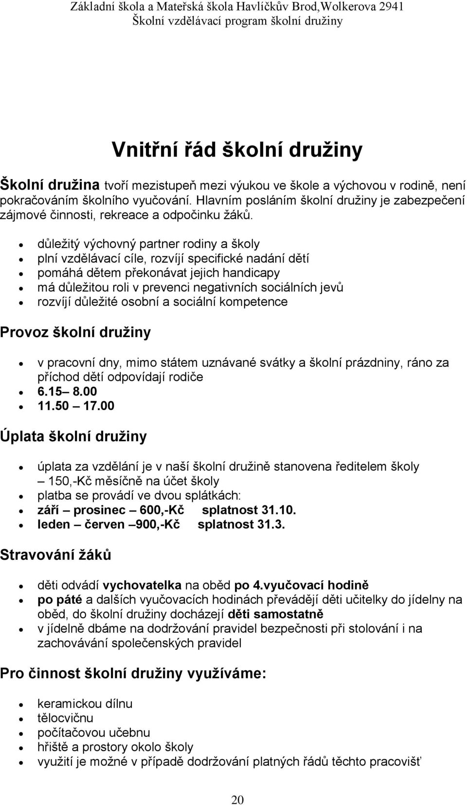 důležitý výchovný partner rodiny a školy plní vzdělávací cíle, rozvíjí specifické nadání dětí pomáhá dětem překonávat jejich handicapy má důležitou roli v prevenci negativních sociálních jevů rozvíjí