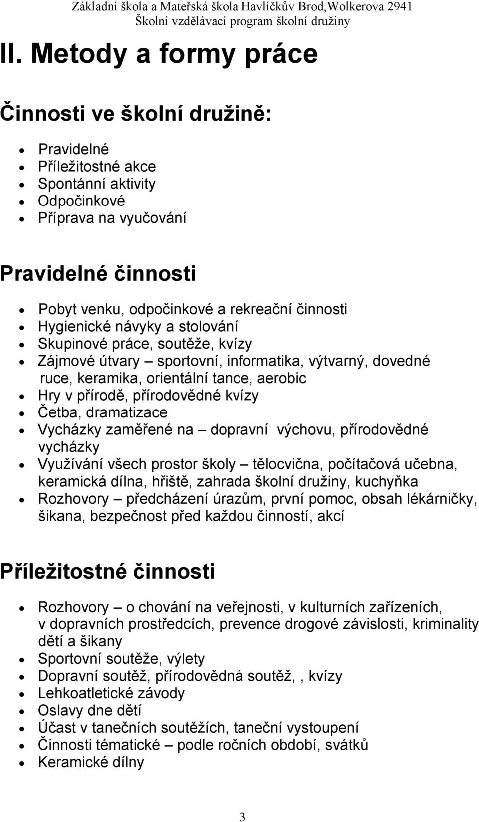 kvízy Četba, dramatizace Vycházky zaměřené na dopravní výchovu, přírodovědné vycházky Využívání všech prostor školy tělocvična, počítačová učebna, keramická dílna, hřiště, zahrada školní družiny,