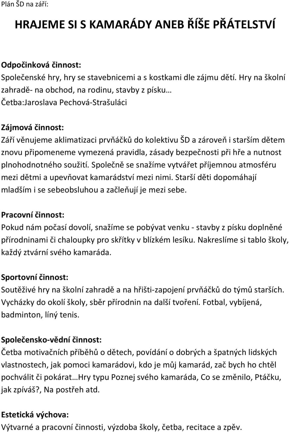 pravidla, zásady bezpečnosti při hře a nutnost plnohodnotného soužití. Společně se snažíme vytvářet příjemnou atmosféru mezi dětmi a upevňovat kamarádství mezi nimi.