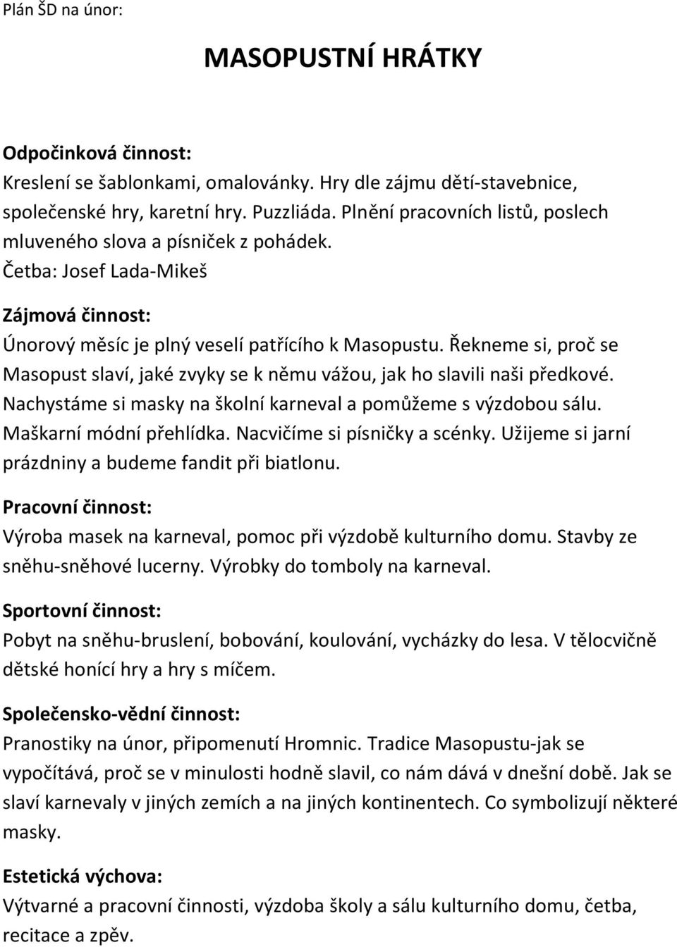 Řekneme si, proč se Masopust slaví, jaké zvyky se k němu vážou, jak ho slavili naši předkové. Nachystáme si masky na školní karneval a pomůžeme s výzdobou sálu. Maškarní módní přehlídka.