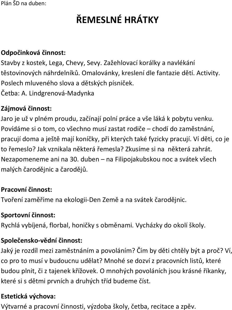 Povídáme si o tom, co všechno musí zastat rodiče chodí do zaměstnání, pracují doma a ještě mají koníčky, při kterých také fyzicky pracují. Ví děti, co je to řemeslo? Jak vznikala některá řemesla?