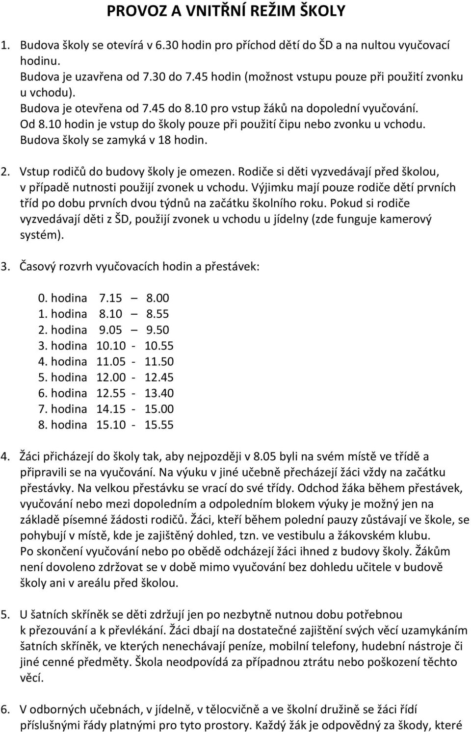 10 hodin je vstup do školy pouze při použití čipu nebo zvonku u vchodu. Budova školy se zamyká v 18 hodin. 2. Vstup rodičů do budovy školy je omezen.