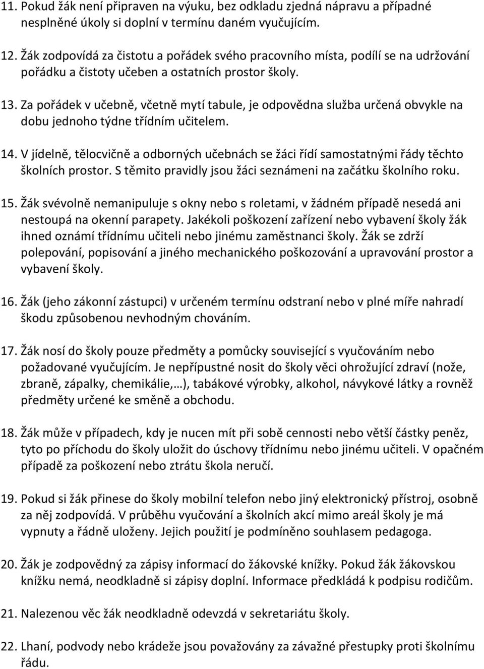 Za pořádek v učebně, včetně mytí tabule, je odpovědna služba určená obvykle na dobu jednoho týdne třídním učitelem. 14.