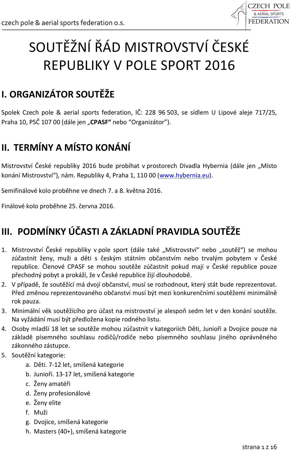 TERMÍNY A MÍSTO KONÁNÍ Mistrovství České republiky 2016 bude probíhat v prostorech Divadla Hybernia (dále jen Místo konání Mistrovství ), nám. Republiky 4, Praha 1, 110 00 (www.hybernia.eu).