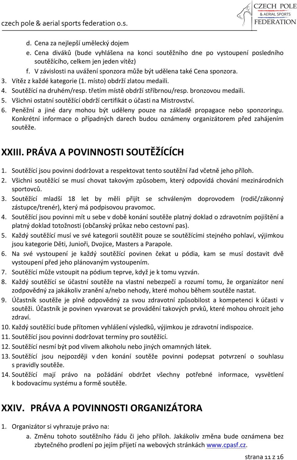 bronzovou medaili. 5. Všichni ostatní soutěžící obdrží certifikát o účasti na Mistrovství. 6. Peněžní a jiné dary mohou být uděleny pouze na základě propagace nebo sponzoringu.