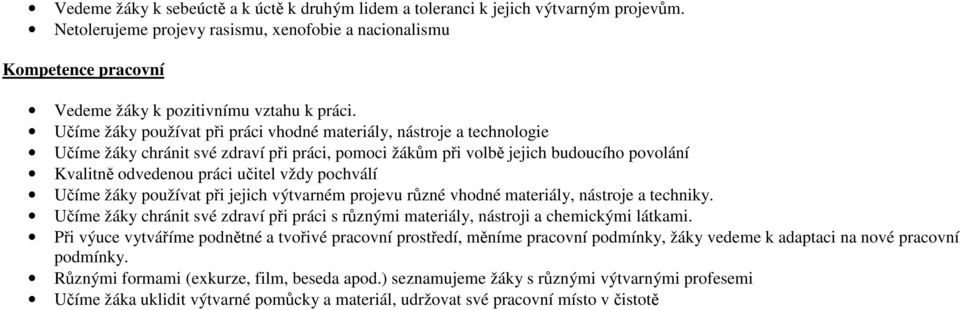 Učíme žáky používat při práci vhodné materiály, nástroje a technologie Učíme žáky chránit své zdraví při práci, pomoci žákům při volbě jejich budoucího povolání Kvalitně odvedenou práci učitel vždy