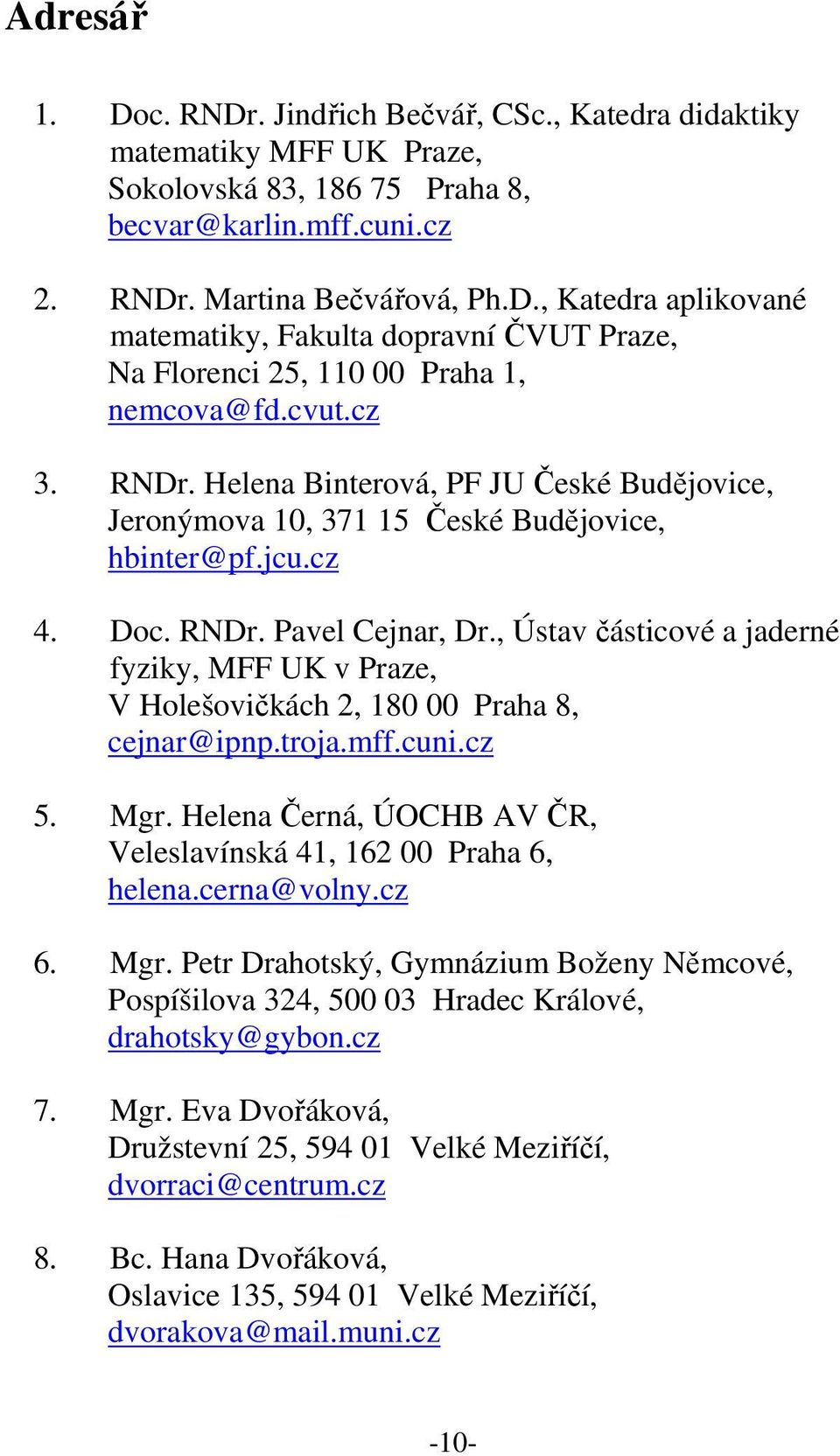 , Ústav částicové a jaderné fyziky, MFF UK v Praze, V Holešovičkách 2, 180 00 Praha 8, cejnar@ipnp.troja.mff.cuni.cz 5. Mgr. Helena Černá, ÚOCHB AV ČR, Veleslavínská 41, 162 00 Praha 6, helena.