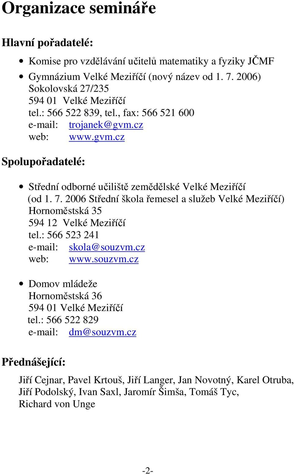 7. 2006 Střední škola řemesel a služeb Velké Meziříčí) Hornoměstská 35 594 12 Velké Meziříčí tel.: 566 523 241 e-mail: skola@souzvm.