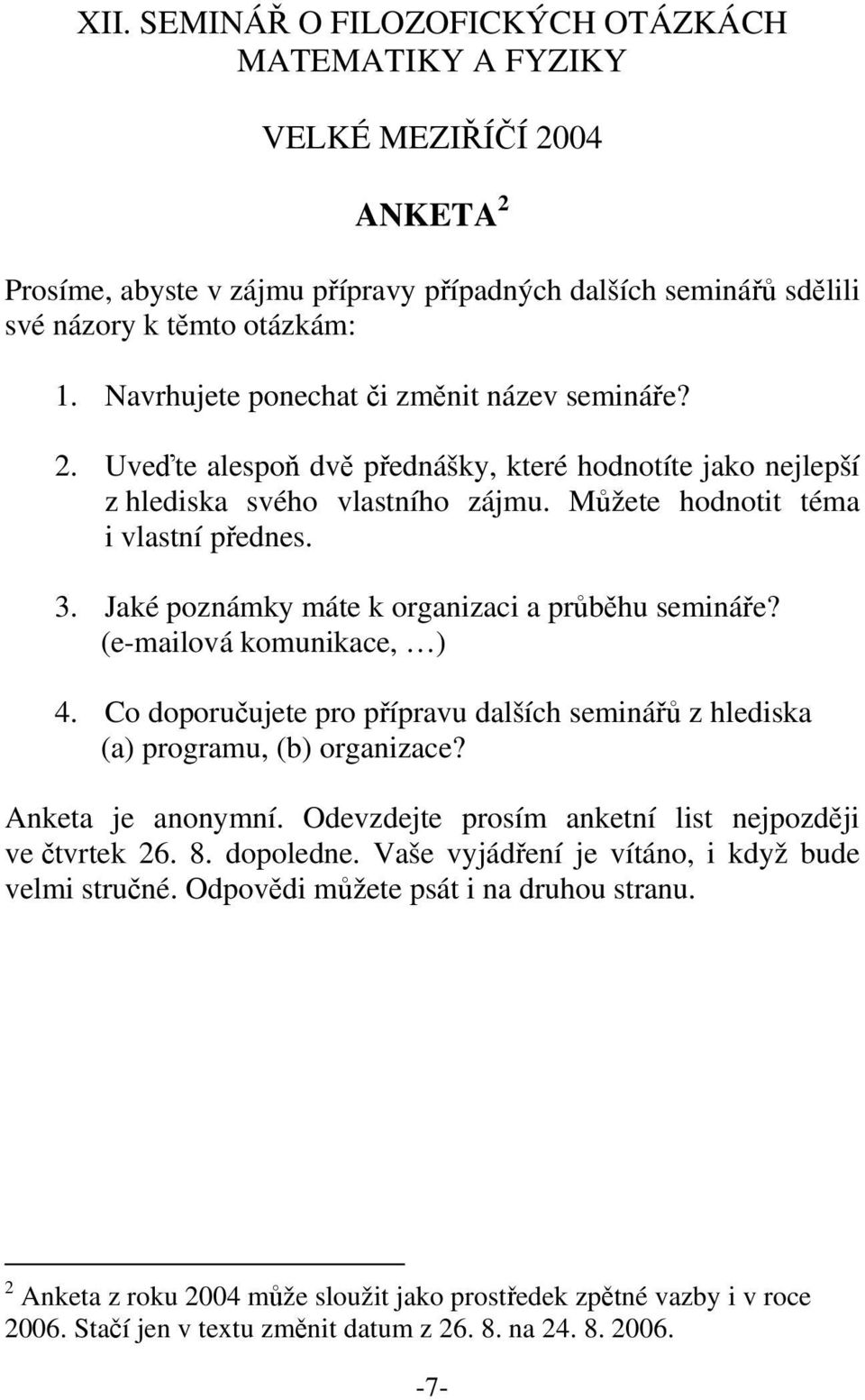 Jaké poznámky máte k organizaci a průběhu semináře? (e-mailová komunikace, ) 4. Co doporučujete pro přípravu dalších seminářů z hlediska (a) programu, (b) organizace? Anketa je anonymní.