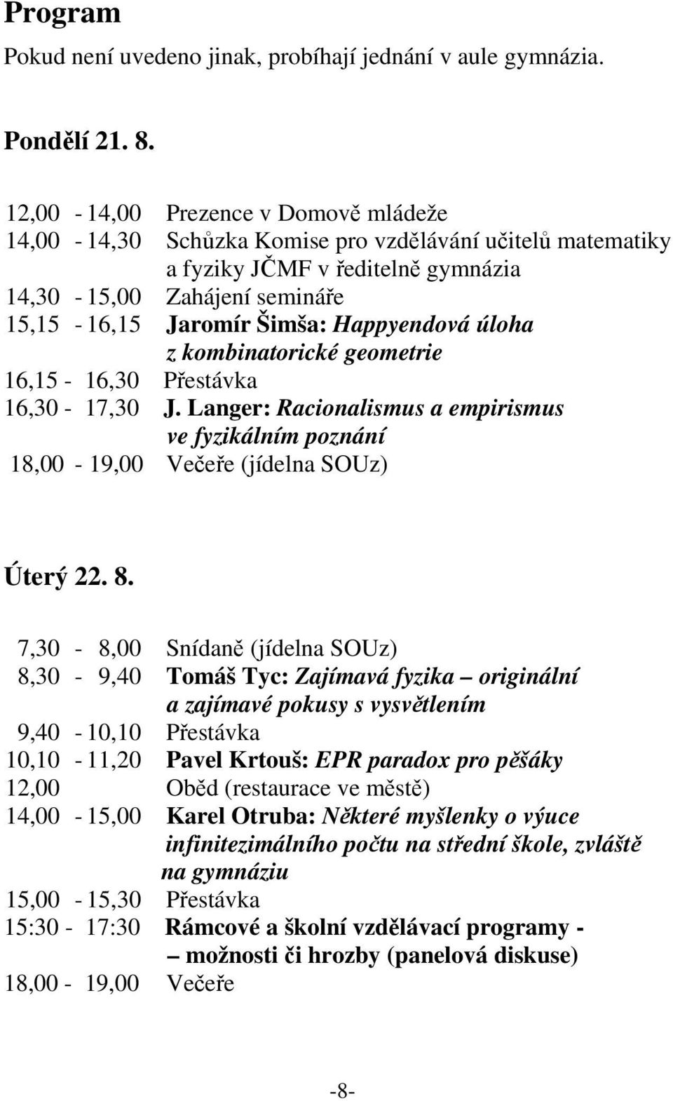 Happyendová úloha z kombinatorické geometrie 16,15-16,30 Přestávka 16,30-17,30 J. Langer: Racionalismus a empirismus ve fyzikálním poznání 18,00-19,00 Večeře (jídelna SOUz) Úterý 22. 8.