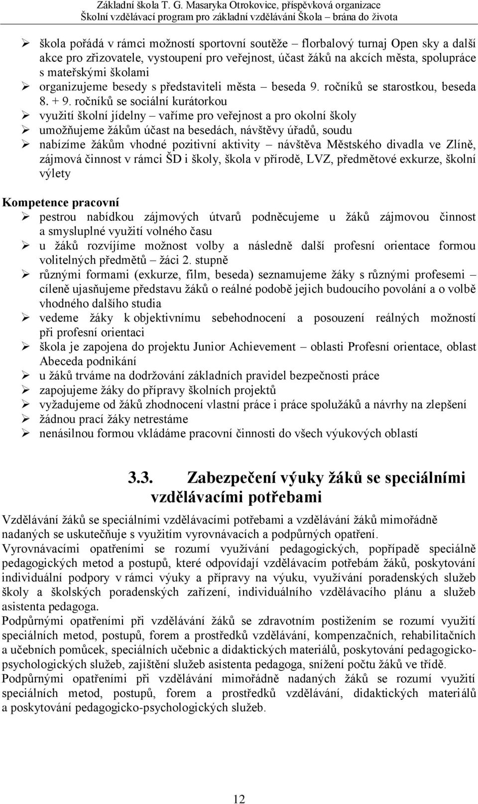 ročníků se sociální kurátorkou využití školní jídelny vaříme pro veřejnost a pro okolní školy umožňujeme žákům účast na besedách, návštěvy úřadů, soudu nabízíme žákům vhodné pozitivní aktivity