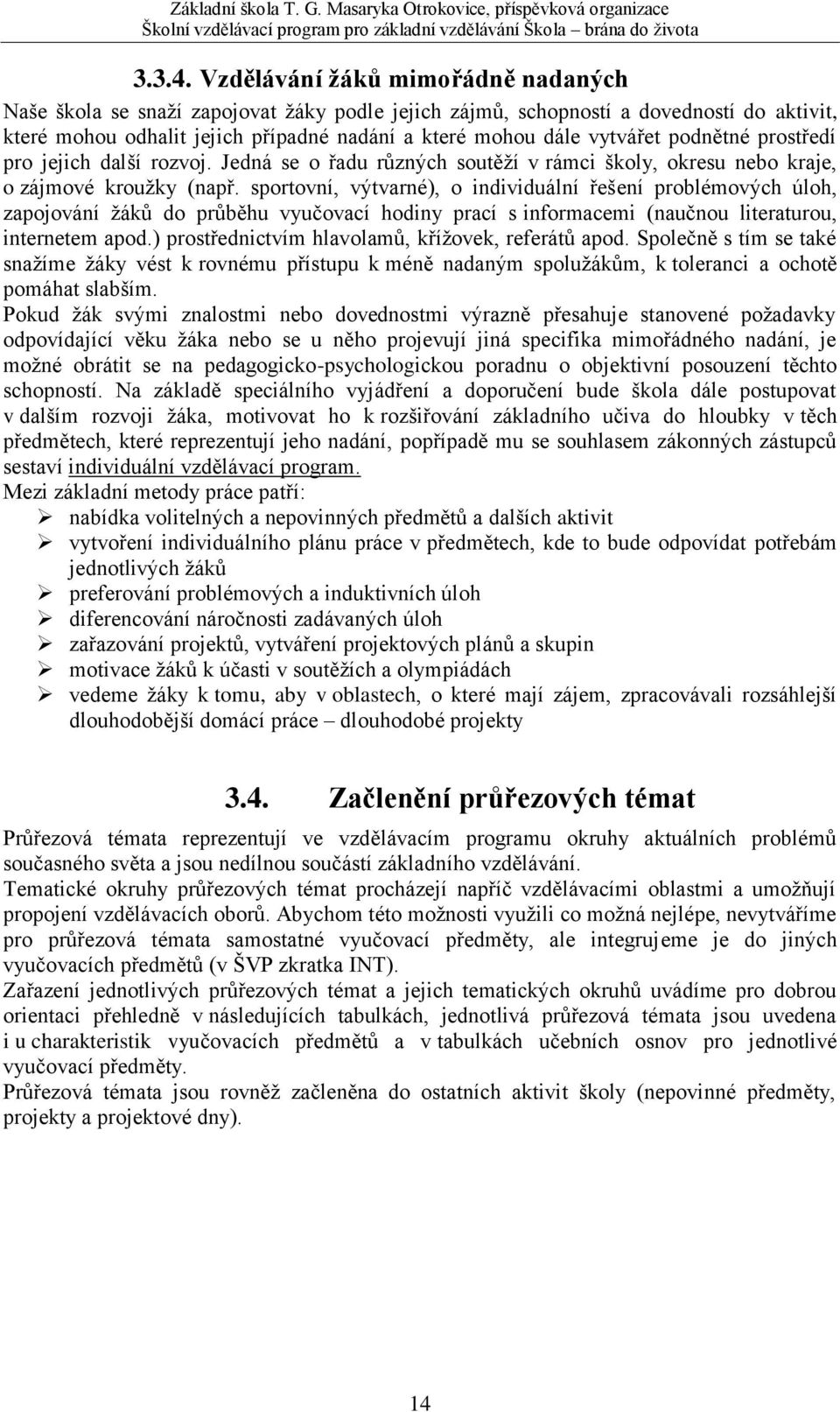 podnětné prostředí pro jejich další rozvoj. Jedná se o řadu různých soutěží v rámci školy, okresu nebo kraje, o zájmové kroužky (např.