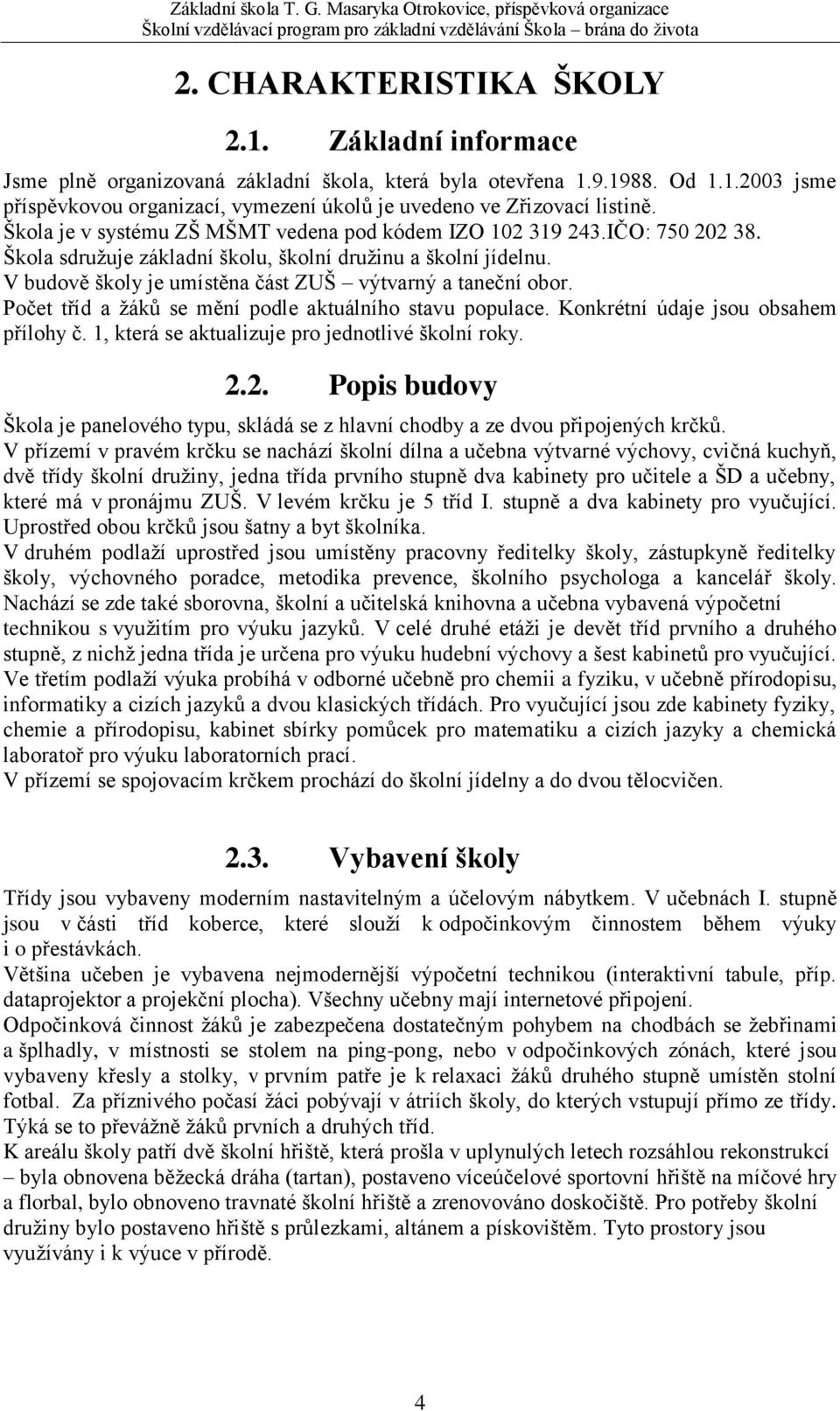 V budově školy je umístěna část ZUŠ výtvarný a taneční obor. Počet tříd a žáků se mění podle aktuálního stavu populace. Konkrétní údaje jsou obsahem přílohy č.