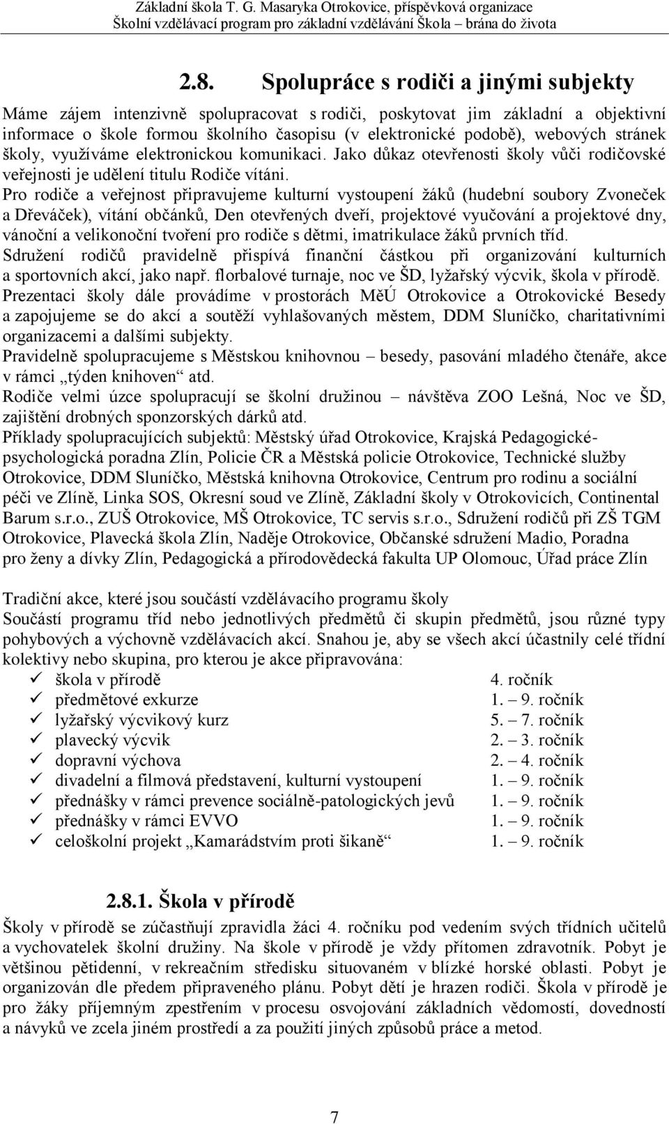 Pro rodiče a veřejnost připravujeme kulturní vystoupení žáků (hudební soubory Zvoneček a Dřeváček), vítání občánků, Den otevřených dveří, projektové vyučování a projektové dny, vánoční a velikonoční