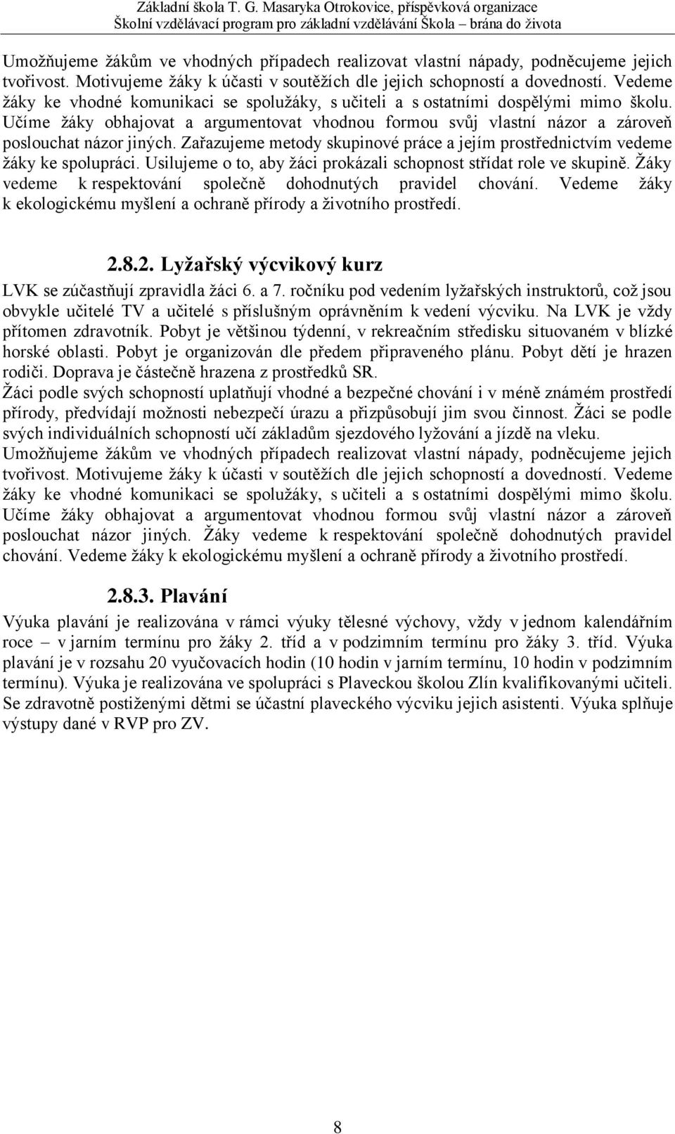 Zařazujeme metody skupinové práce a jejím prostřednictvím vedeme žáky ke spolupráci. Usilujeme o to, aby žáci prokázali schopnost střídat role ve skupině.