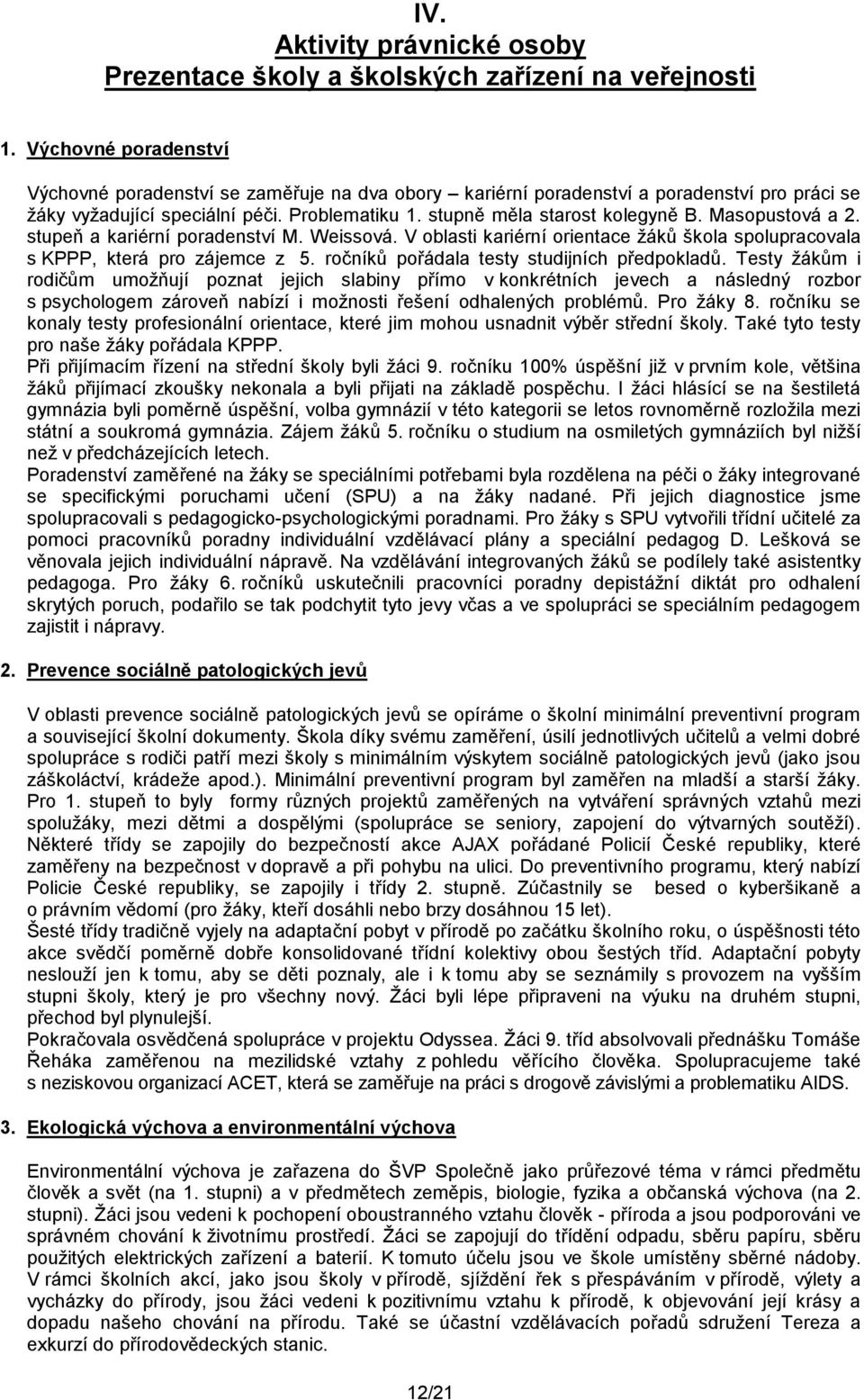 Masopustová a 2. stupeň a kariérní poradenství M. Weissová. V oblasti kariérní orientace žáků škola spolupracovala s KPPP, která pro zájemce z 5. ročníků pořádala testy studijních předpokladů.