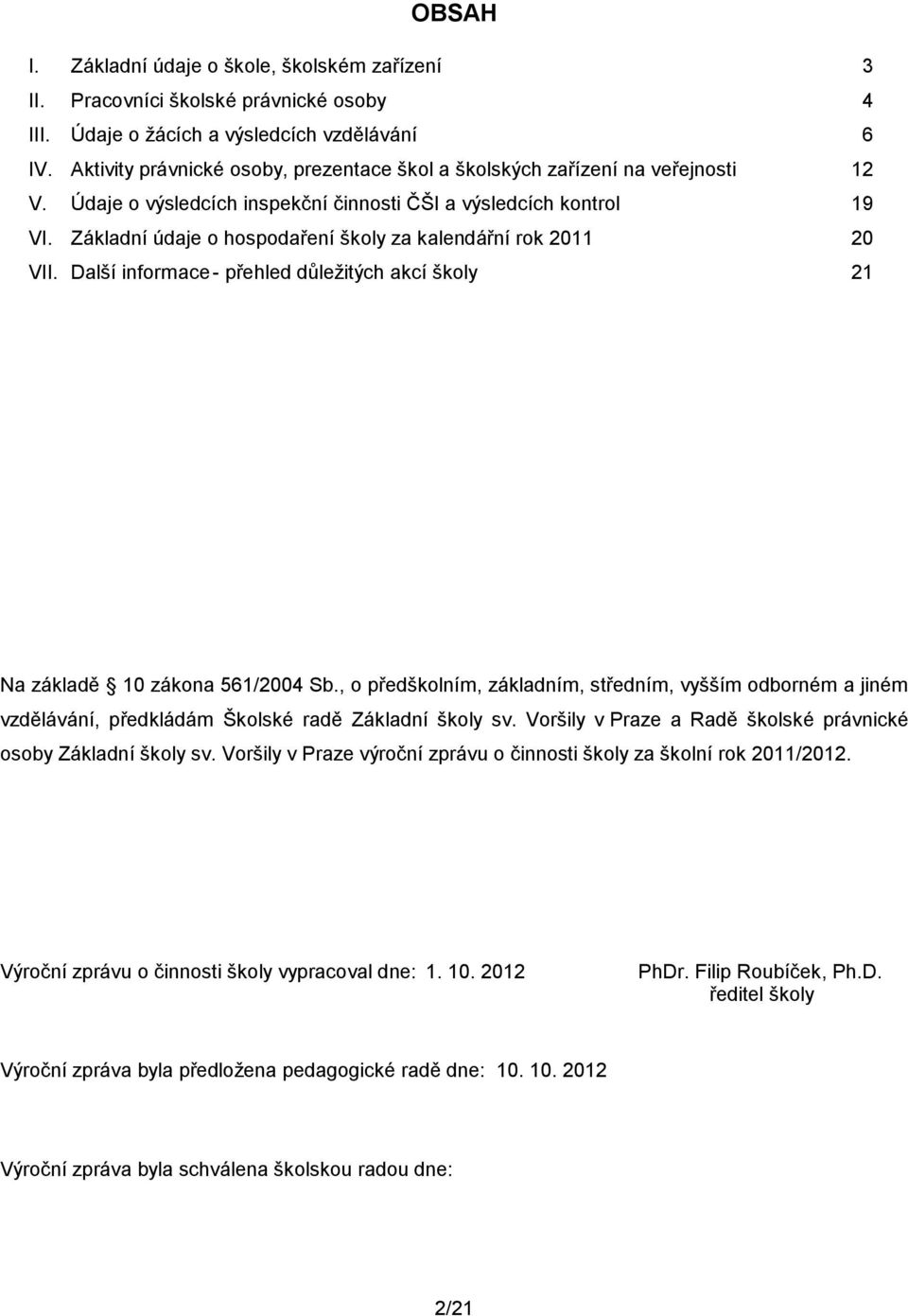 Základní údaje o hospodaření školy za kalendářní rok 2011 20 VII. Další informace - přehled důležitých akcí školy 21 Na základě 10 zákona 561/2004 Sb.