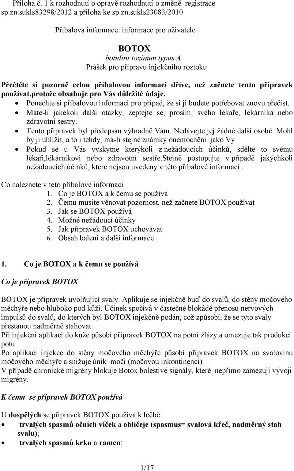 sukls23083/2010 Příbalová informace: informace pro uživatele BOTOX botulini toxinum typus A Prášek pro přípravu injekčního roztoku Přečtěte si pozorně celou příbalovou informaci dříve, než začnete