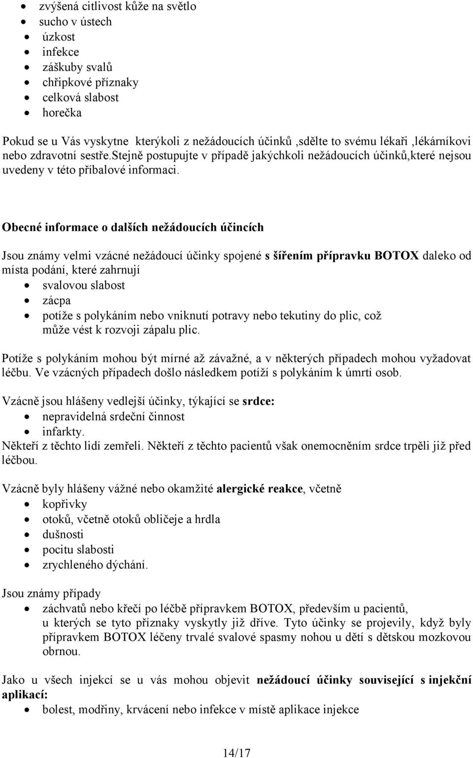 Obecné informace o dalších nežádoucích účincích Jsou známy velmi vzácné nežádoucí účinky spojené s šířením přípravku BOTOX daleko od místa podání, které zahrnují svalovou slabost zácpa potíže s