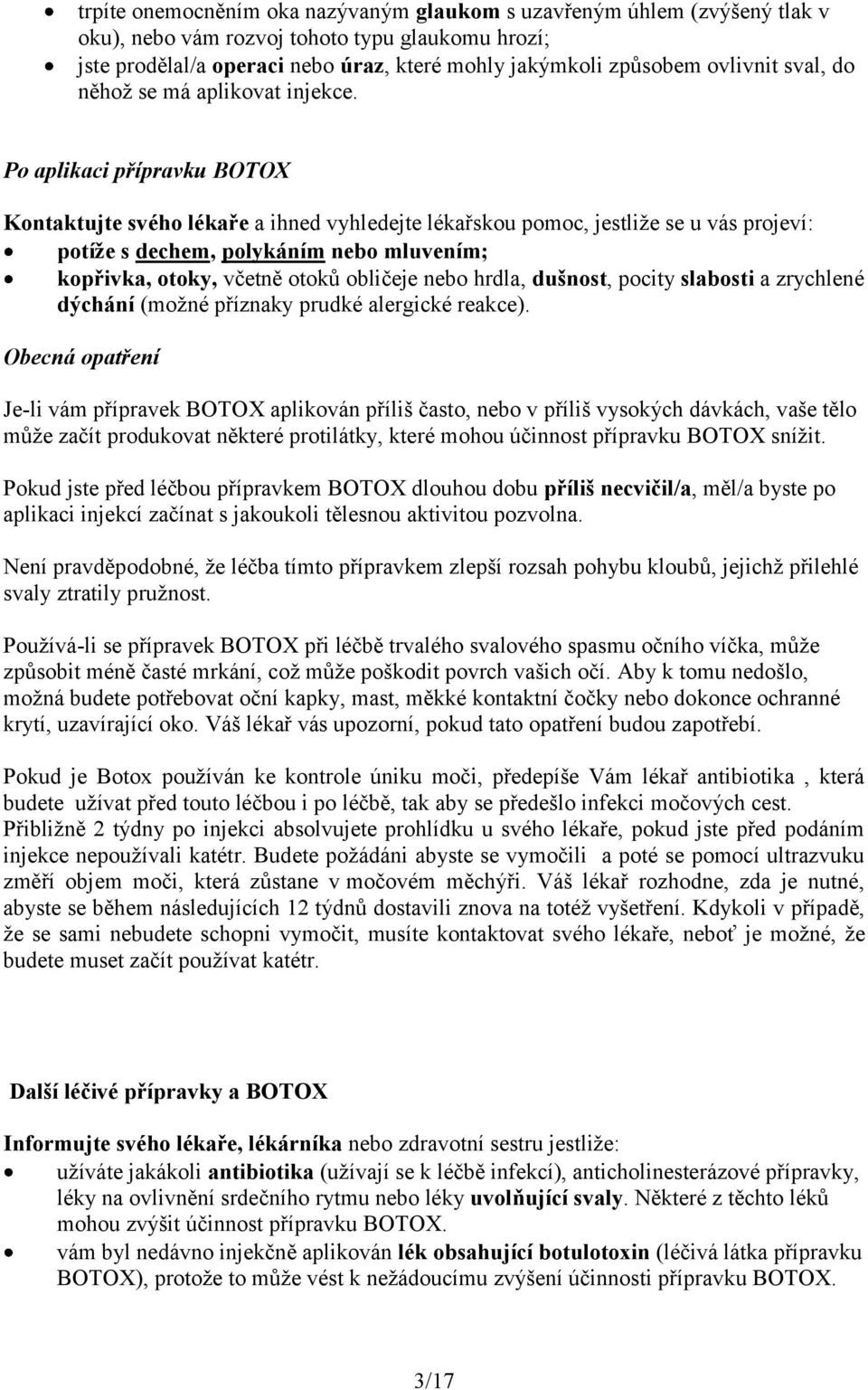 Po aplikaci přípravku BOTOX Kontaktujte svého lékaře a ihned vyhledejte lékařskou pomoc, jestliže se u vás projeví: potíže s dechem, polykáním nebo mluvením; kopřivka, otoky, včetně otoků obličeje