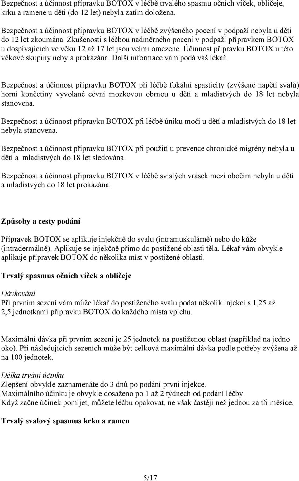 Zkušenosti s léčbou nadměrného pocení v podpaží přípravkem BOTOX u dospívajících ve věku 12 až 17 let jsou velmi omezené. Účinnost přípravku BOTOX u této věkové skupiny nebyla prokázána.