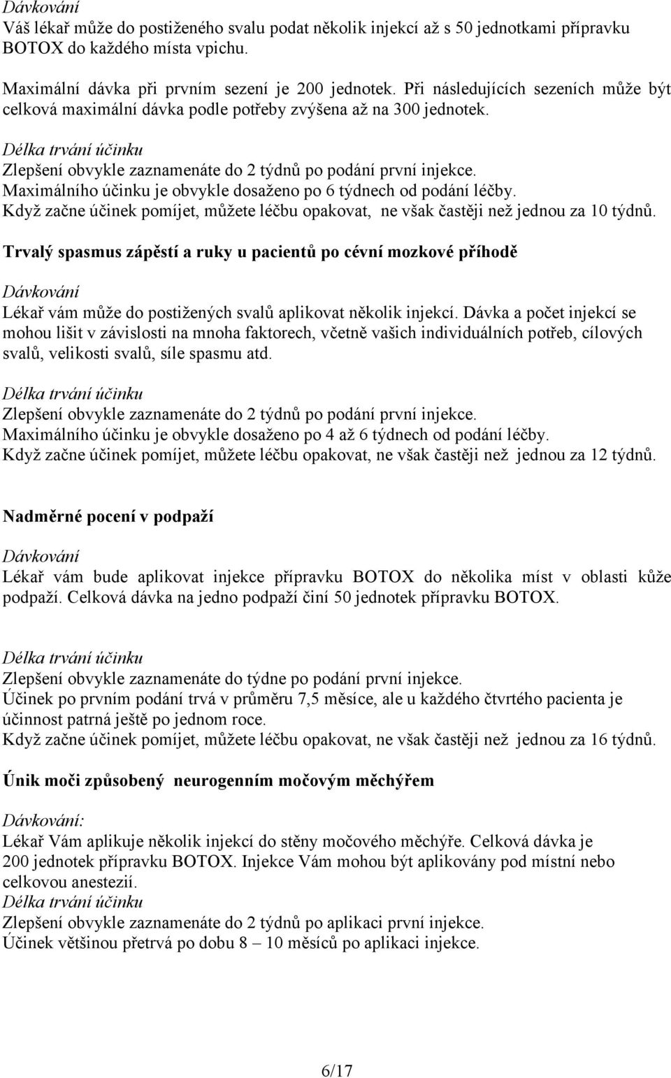 Maximálního účinku je obvykle dosaženo po 6 týdnech od podání léčby. Když začne účinek pomíjet, můžete léčbu opakovat, ne však častěji než jednou za 10 týdnů.