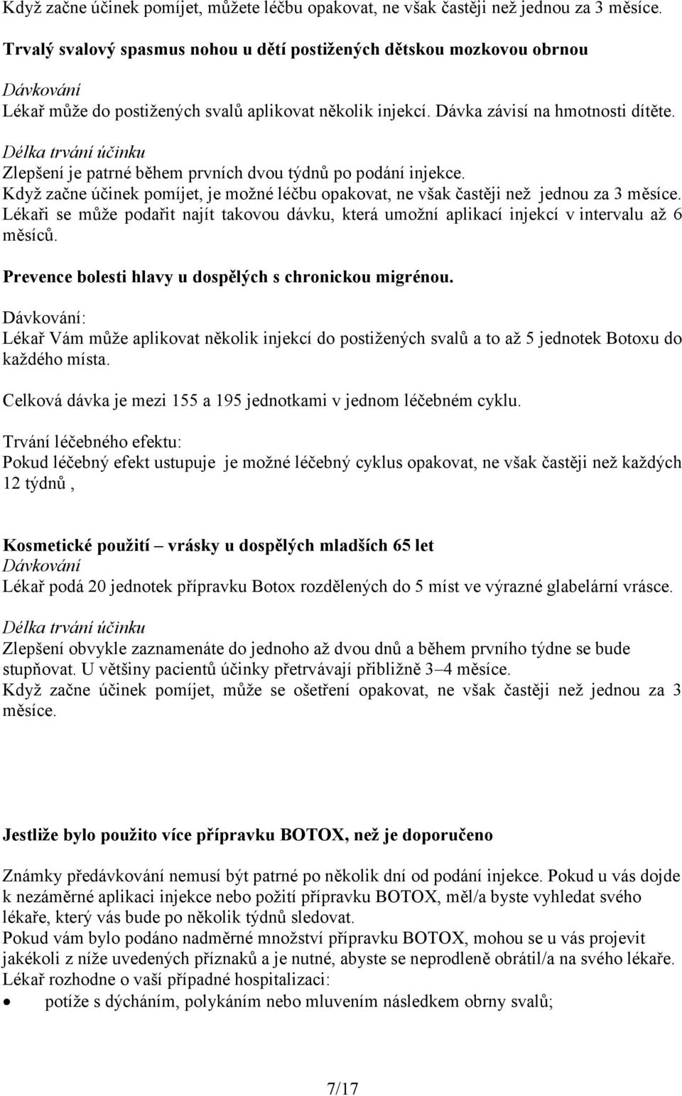 Délka trvání účinku Zlepšení je patrné během prvních dvou týdnů po podání injekce. Když začne účinek pomíjet, je možné léčbu opakovat, ne však častěji než jednou za 3 měsíce.