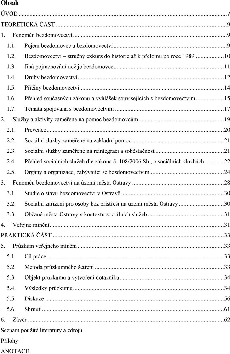 Témata spojovaná s bezdomovectvím... 17 2. Služby a aktivity zaměřené na pomoc bezdomovcům... 19 2.1. Prevence... 20 2.2. Sociální služby zaměřené na základní pomoc... 21 2.3.